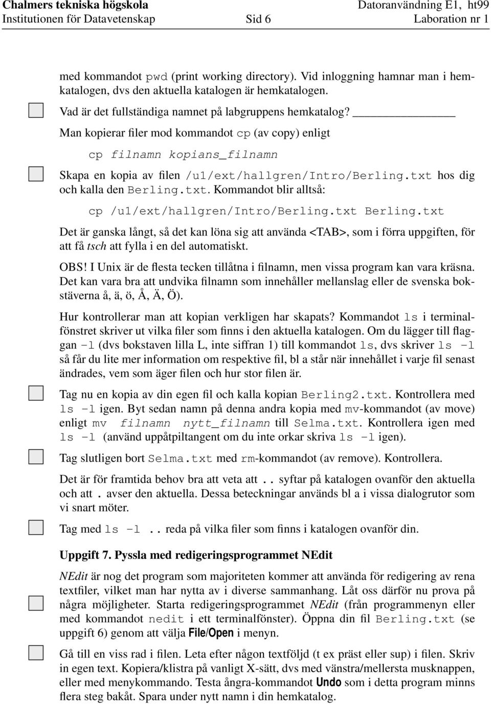 txt hos dig och kalla den Berling.txt. Kommandot blir alltså: cp /u1/ext/hallgren/intro/berling.txt Berling.