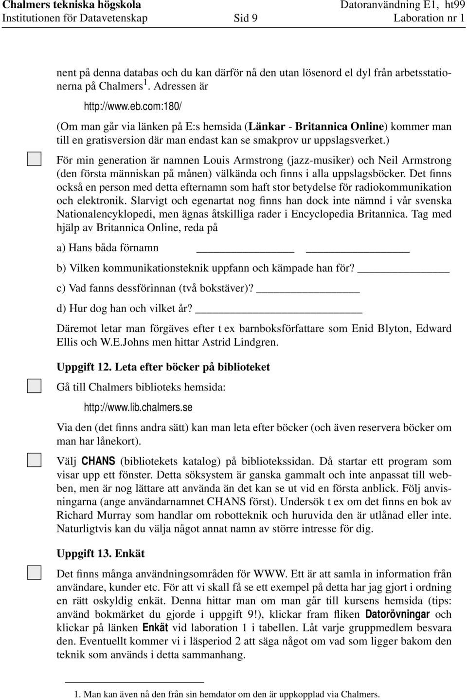 ) För min generation är namnen Louis Armstrong (jazz-musiker) och Neil Armstrong (den första människan på månen) välkända och finns i alla uppslagsböcker.