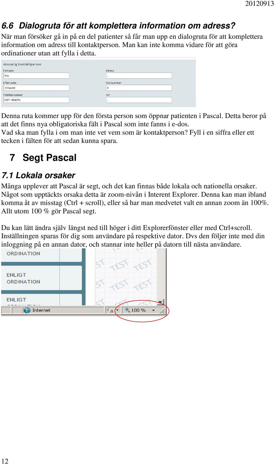 Detta beror på att det finns nya obligatoriska fält i Pascal som inte fanns i e-dos. Vad ska man fylla i om man inte vet vem som är kontaktperson?