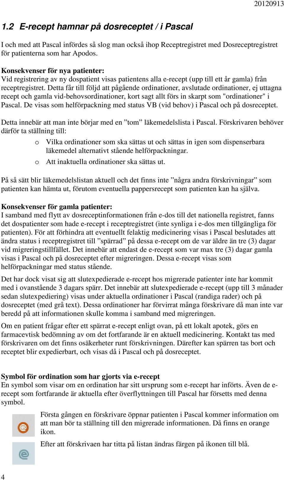 Detta får till följd att pågående ordinationer, avslutade ordinationer, ej uttagna recept och gamla vid-behovsordinationer, kort sagt allt förs in skarpt som "ordinationer" i Pascal.