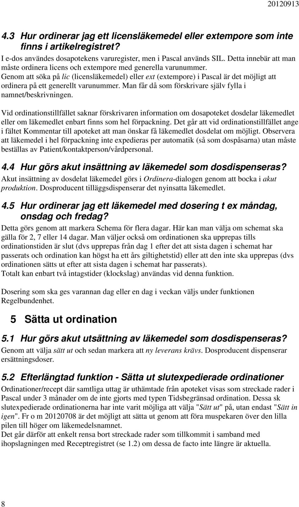 Genom att söka på lic (licensläkemedel) eller ext (extempore) i Pascal är det möjligt att ordinera på ett generellt varunummer. Man får då som förskrivare själv fylla i namnet/beskrivningen.