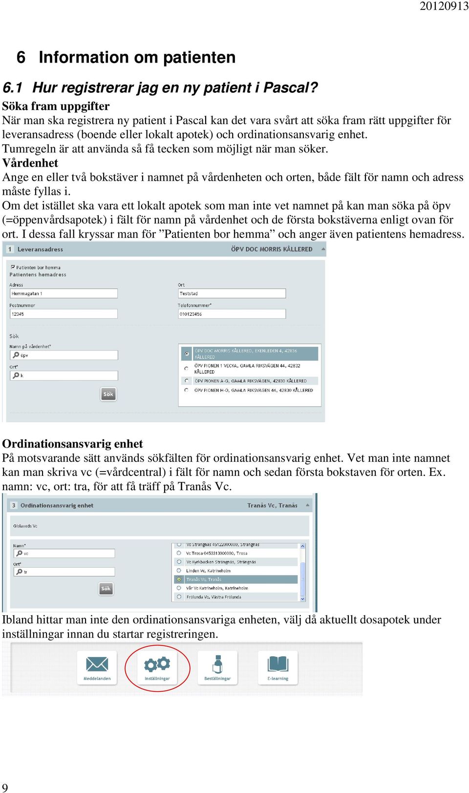 Tumregeln är att använda så få tecken som möjligt när man söker. Vårdenhet Ange en eller två bokstäver i namnet på vårdenheten och orten, både fält för namn och adress måste fyllas i.