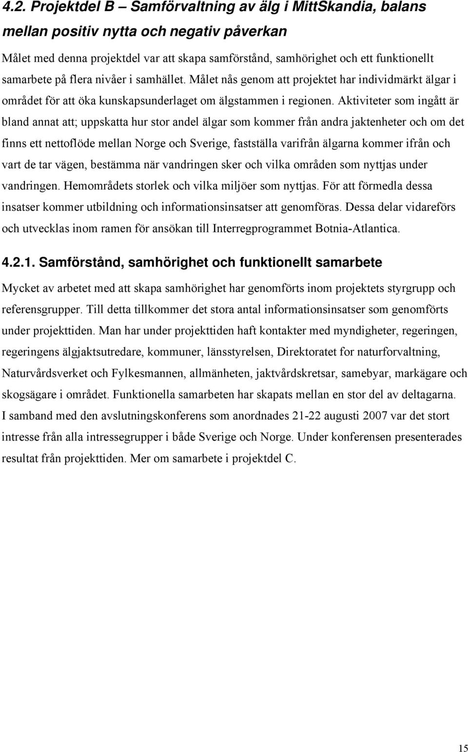 Aktiviteter som ingått är bland annat att; uppskatta hur stor andel älgar som kommer från andra jaktenheter och om det finns ett nettoflöde mellan Norge och Sverige, fastställa varifrån älgarna