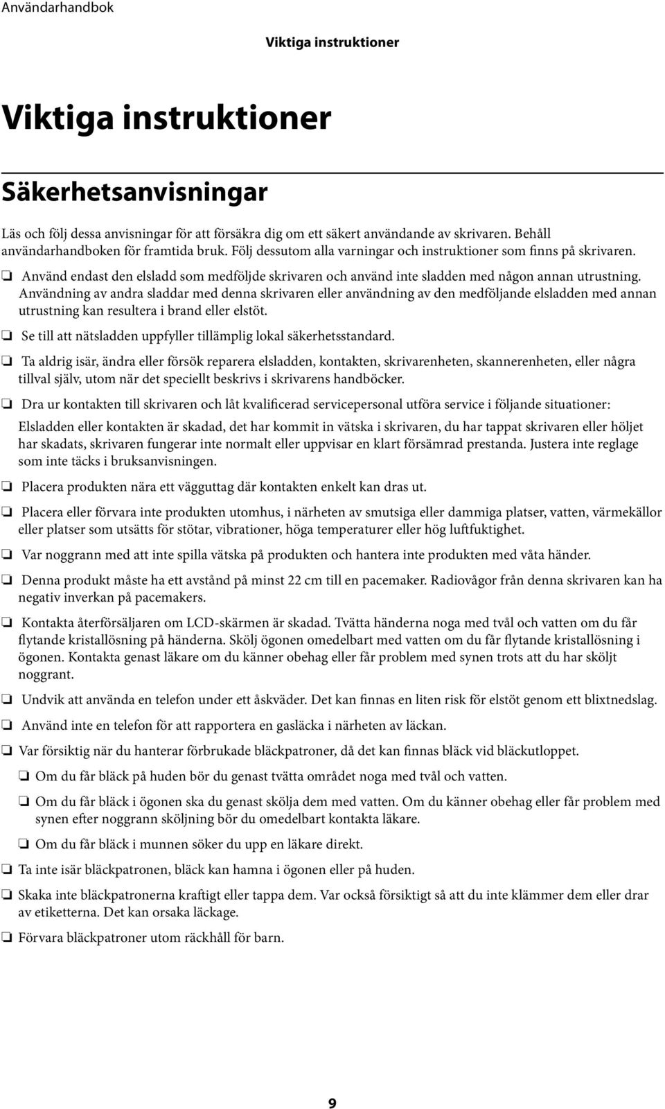 Användning av andra sladdar med denna skrivaren eller användning av den medföljande elsladden med annan utrustning kan resultera i brand eller elstöt.