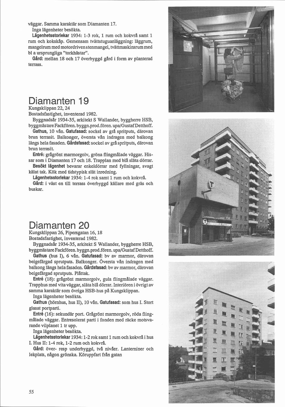 Diamanten 19 Kungsklippan 22,24 Bostadsfastighet, inventerad 1982. Byggnadsar 1934-35, arkitekt S Wallander, byggherre HSB, byggmästare Fackfören. byggn.prod.fören. upafgustaf Detthoff.