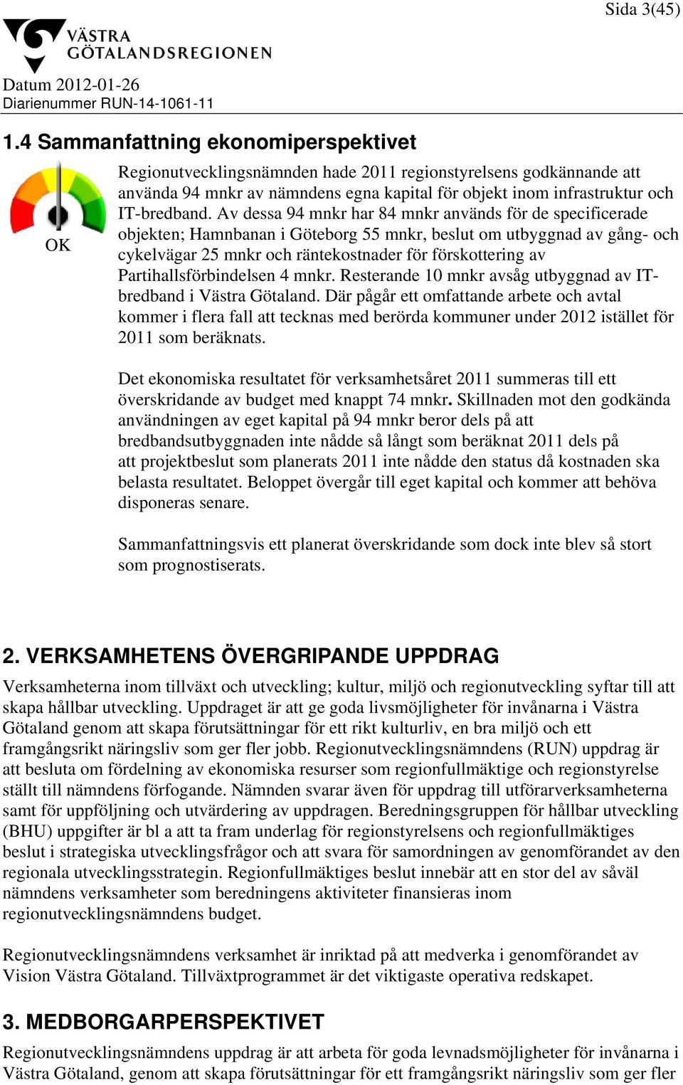 Av dessa 94 mnkr har 84 mnkr används för de specificerade objekten; Hamnbanan i Göteborg 55 mnkr, beslut om utbyggnad av gång- och cykelvägar 25 mnkr och räntekostnader för förskottering av