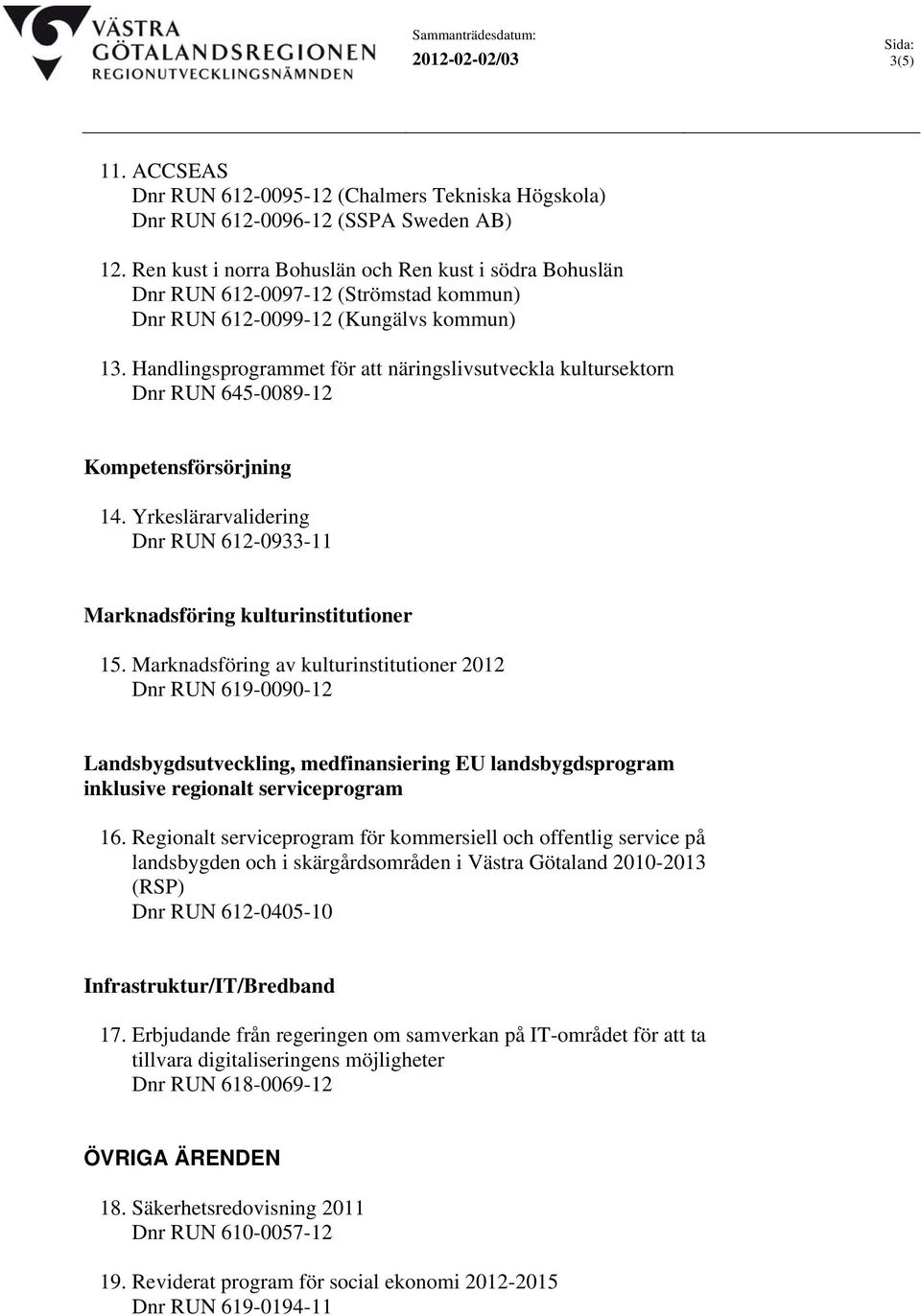 Handlingsprogrammet för att näringslivsutveckla kultursektorn Dnr RUN 645-0089-12 Kompetensförsörjning 14. Yrkeslärarvalidering Dnr RUN 612-0933-11 Marknadsföring kulturinstitutioner 15.