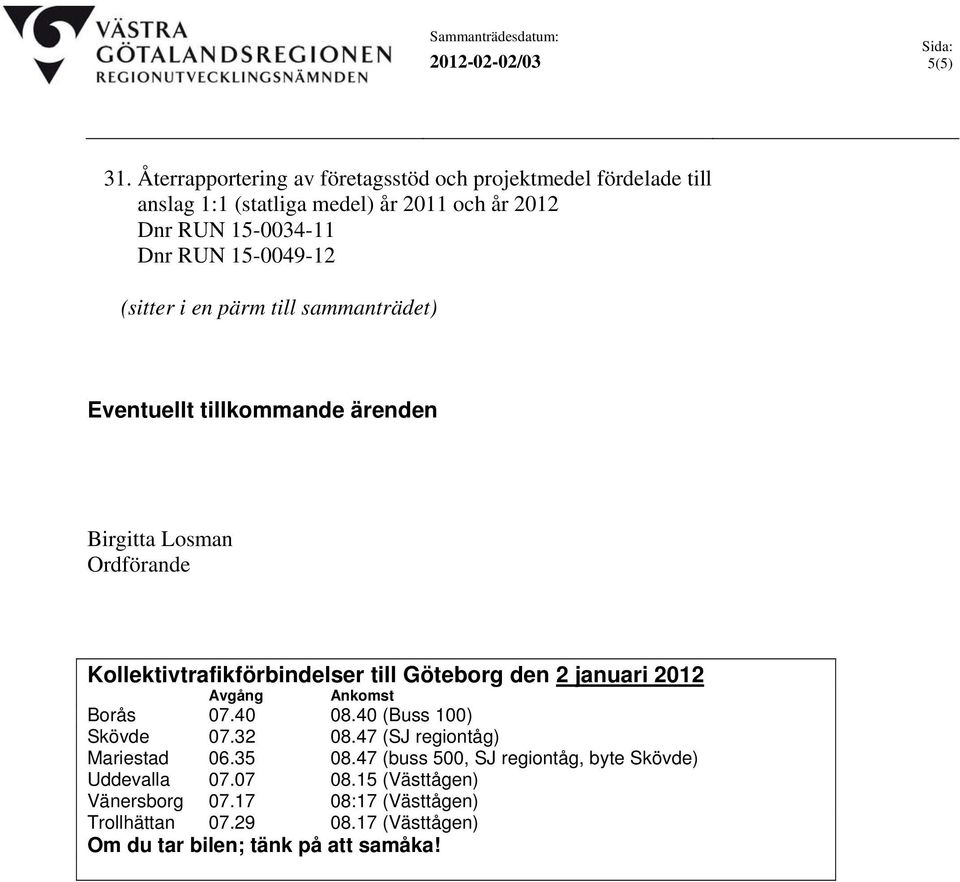 i en pärm till sammanträdet) Eventuellt tillkommande ärenden Birgitta Losman Ordförande Kollektivtrafikförbindelser till Göteborg den 2 januari 2012 Avgång
