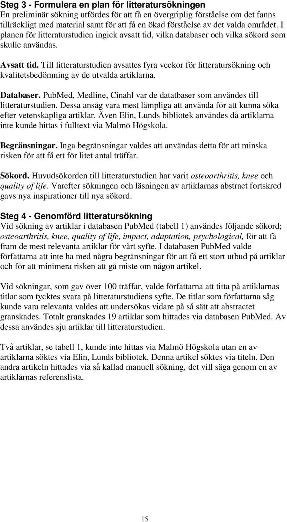 Till litteraturstudien avsattes fyra veckor för litteratursökning och kvalitetsbedömning av de utvalda artiklarna. Databaser.