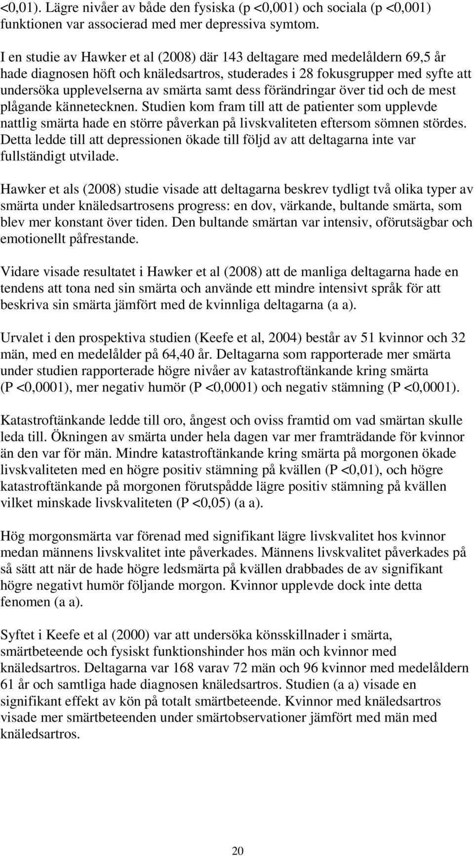 dess förändringar över tid och de mest plågande kännetecknen. Studien kom fram till att de patienter som upplevde nattlig smärta hade en större påverkan på livskvaliteten eftersom sömnen stördes.