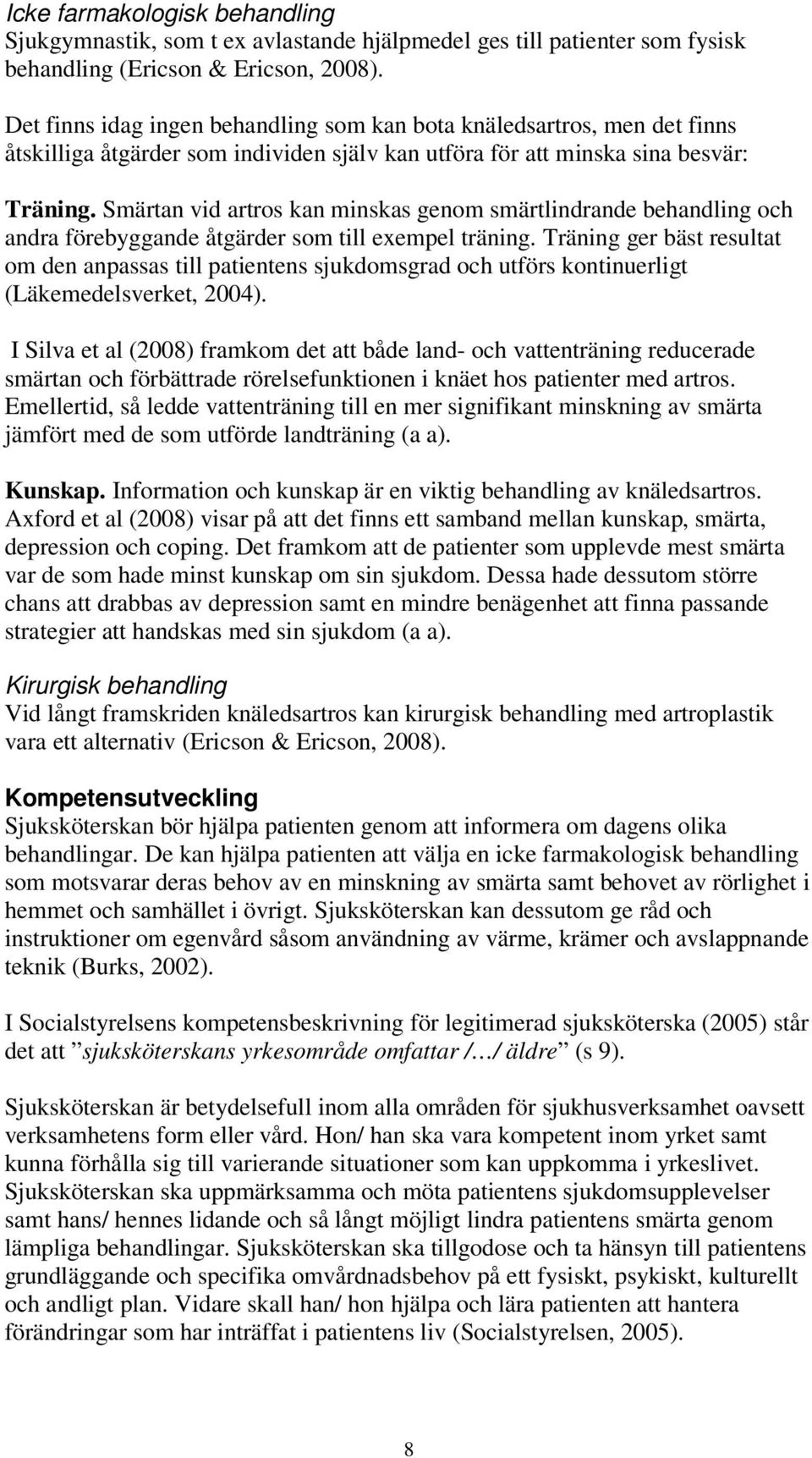 Smärtan vid artros kan minskas genom smärtlindrande behandling och andra förebyggande åtgärder som till exempel träning.