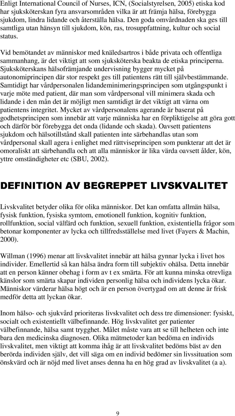 Vid bemötandet av människor med knäledsartros i både privata och offentliga sammanhang, är det viktigt att som sjuksköterska beakta de etiska principerna.