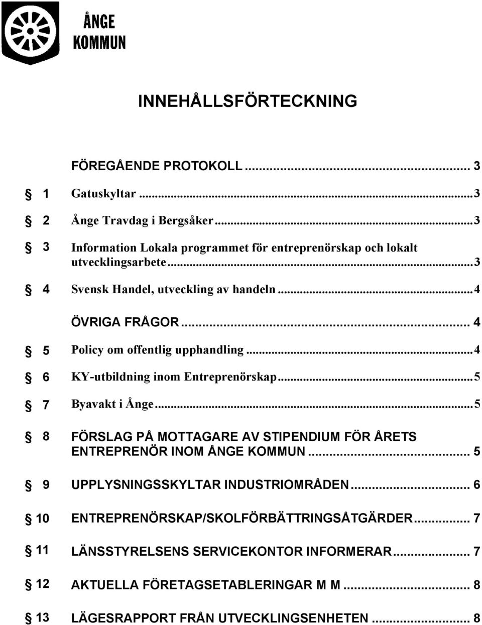 .. 4 5 6 7 8 9 10 11 12 13 Policy om offentlig upphandling...4 KY-utbildning inom Entreprenörskap...5 Byavakt i Ånge.