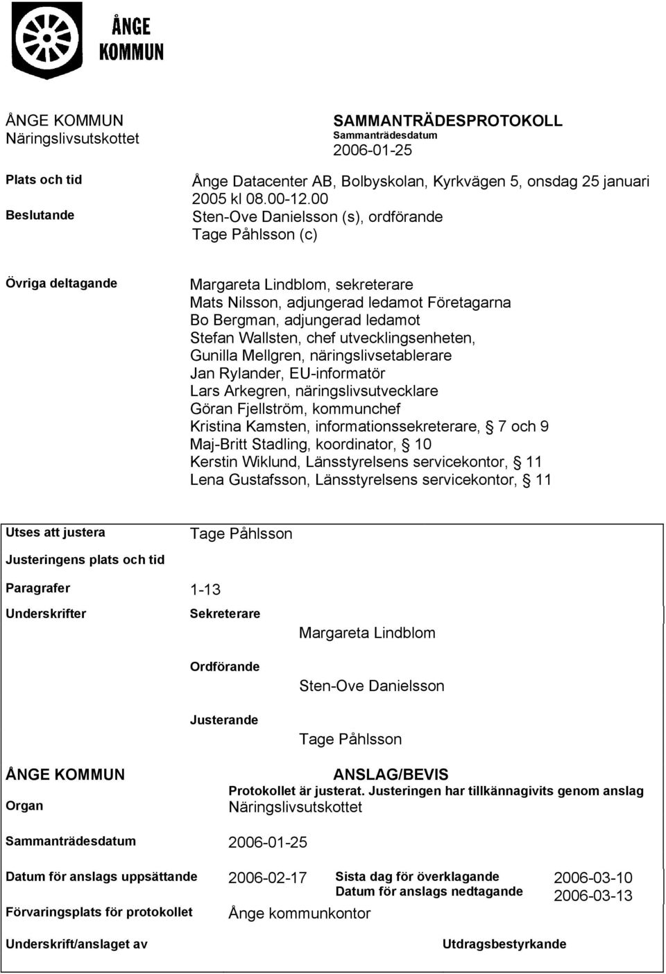 chef utvecklingsenheten, Gunilla Mellgren, näringslivsetablerare Jan Rylander, EU-informatör Lars Arkegren, näringslivsutvecklare Göran Fjellström, kommunchef Kristina Kamsten,