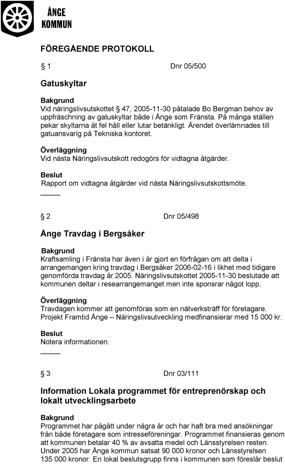 Rapport om vidtagna åtgärder vid nästa Näringslivsutskottsmöte.