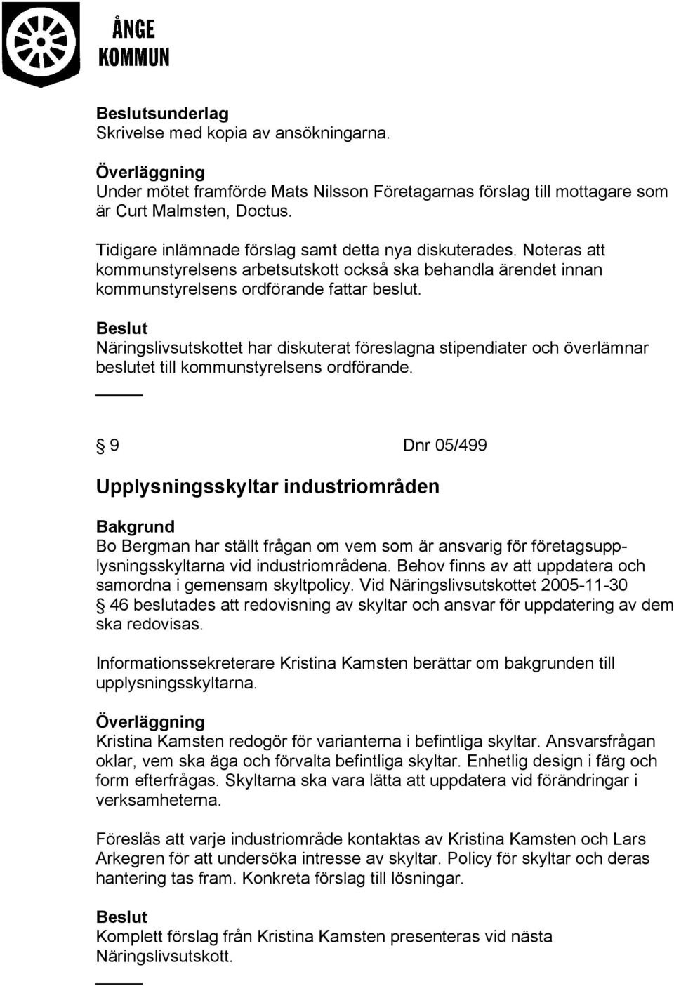 Näringslivsutskottet har diskuterat föreslagna stipendiater och överlämnar beslutet till kommunstyrelsens ordförande.