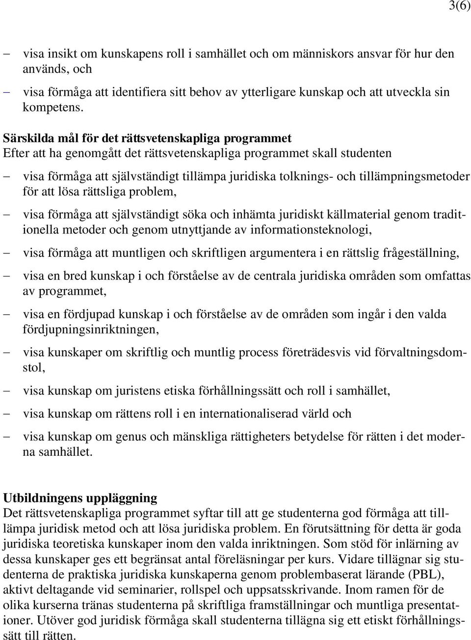 tillämpningsmetoder för att lösa rättsliga problem, visa förmåga att självständigt söka och inhämta juridiskt källmaterial genom traditionella metoder och genom utnyttjande av informationsteknologi,