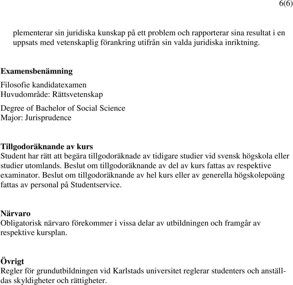 tidigare studier vid svensk högskola eller studier utomlands. Beslut om tillgodoräknande av del av kurs fattas av respektive examinator.