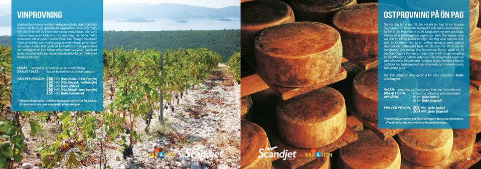 Vinet är kraftigt och mörkt, präglat av den karga jordmånen och solens hetta. Det bjuds på fantastiska smakupplevelser och möjlighet att lära känna olika Kroatiska viner.