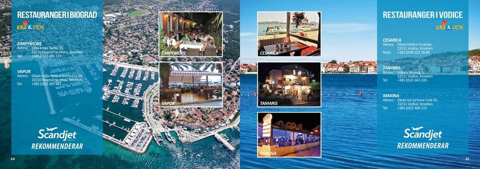 Kresimira IV 24, 23210 Biograd na moru, Kroatien Tel: +385 (0)23 385 482 TAMARIS Adress: Grgura Ninskog 5, 22211 Vodice, Kroatien Tel: +385 (0)22