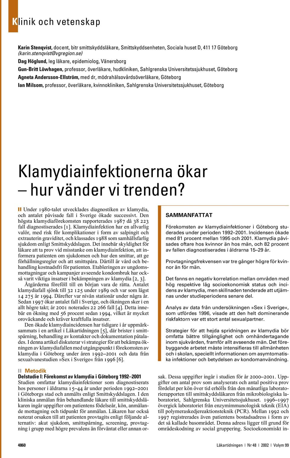 mödrahälsovårdsöverläkare, Göteborg Ian Milsom, professor, överläkare, kvinnokliniken, Sahlgrenska Universitetssjukhuset, Göteborg Klamydiainfektionerna ökar hur vänder vi trenden?