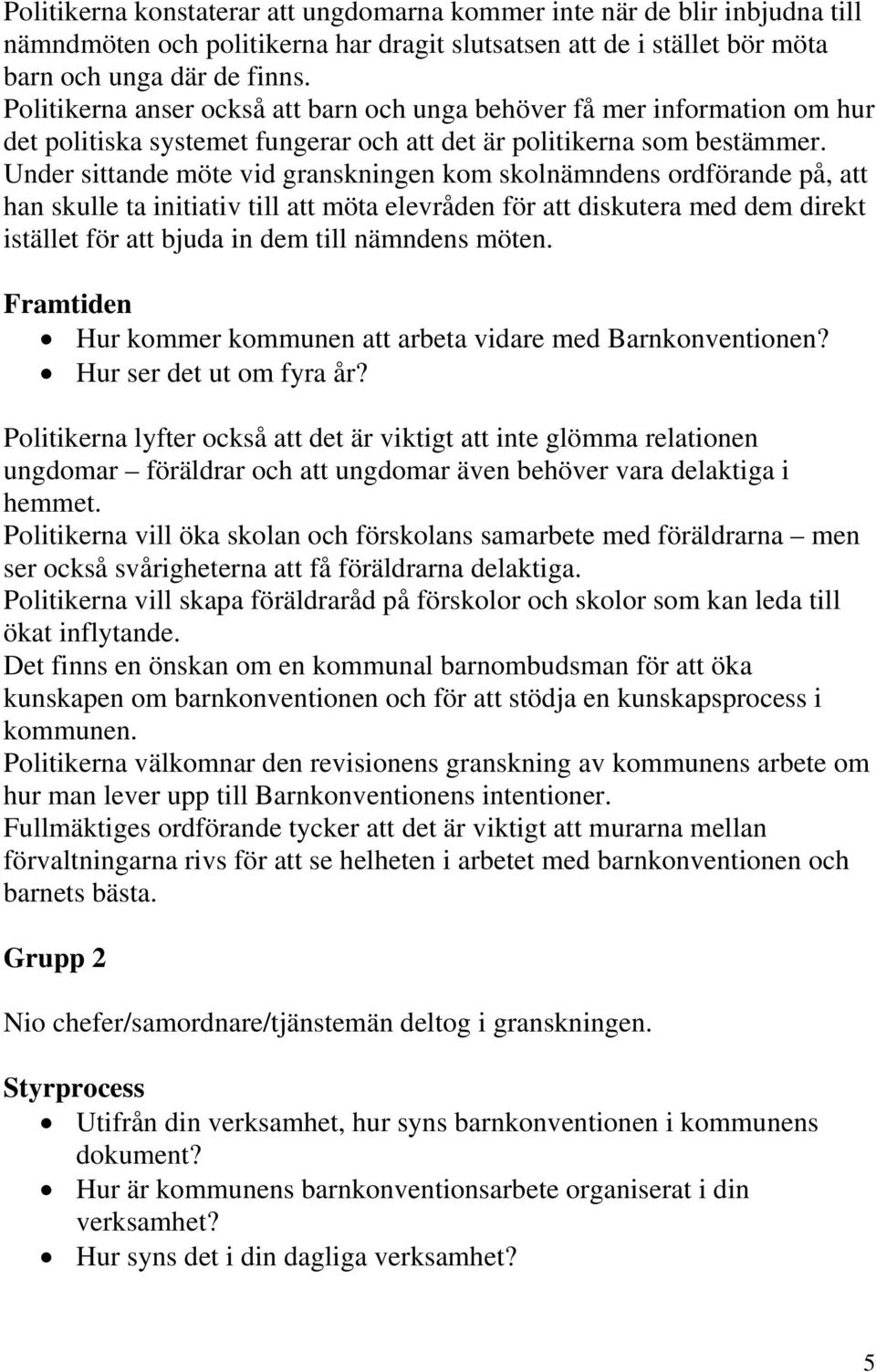Under sittande möte vid granskningen kom skolnämndens ordförande på, att han skulle ta initiativ till att möta elevråden för att diskutera med dem direkt istället för att bjuda in dem till nämndens