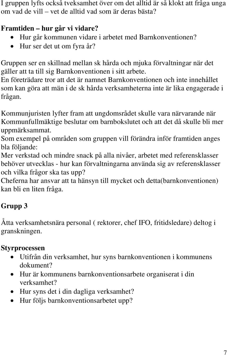 Gruppen ser en skillnad mellan sk hårda och mjuka förvaltningar när det gäller att ta till sig Barnkonventionen i sitt arbete.
