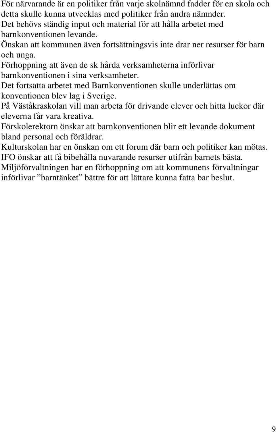 Förhoppning att även de sk hårda verksamheterna införlivar barnkonventionen i sina verksamheter. Det fortsatta arbetet med Barnkonventionen skulle underlättas om konventionen blev lag i Sverige.
