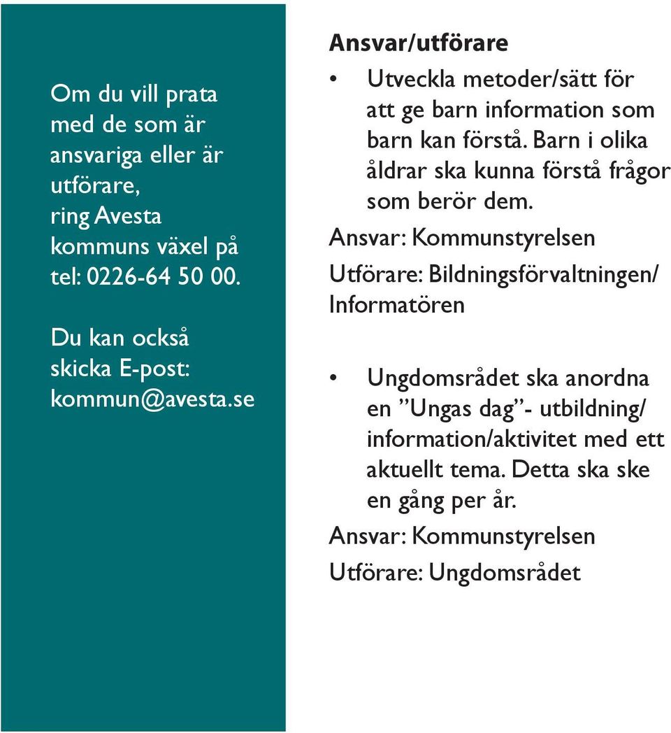 Barn i olika åldrar ska kunna förstå frågor som berör dem.