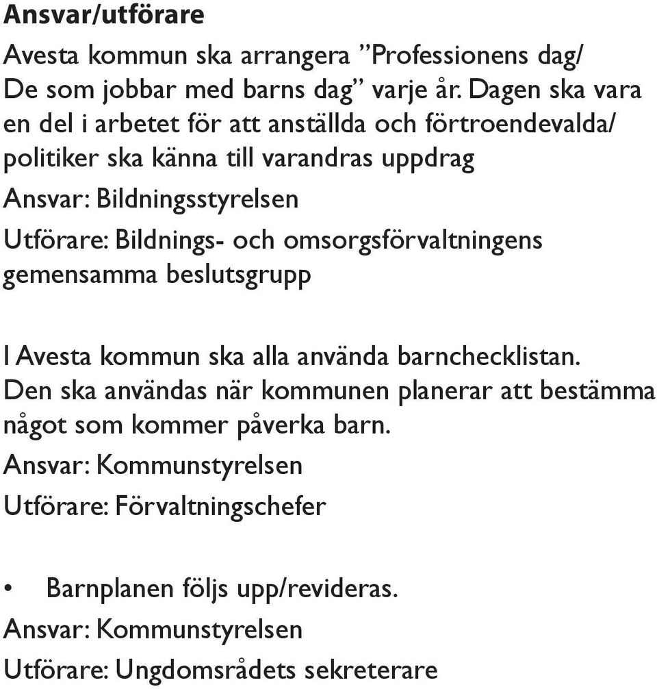 Utförare: Bildnings- och omsorgsförvaltningens gemensamma beslutsgrupp I Avesta kommun ska alla använda barnchecklistan.