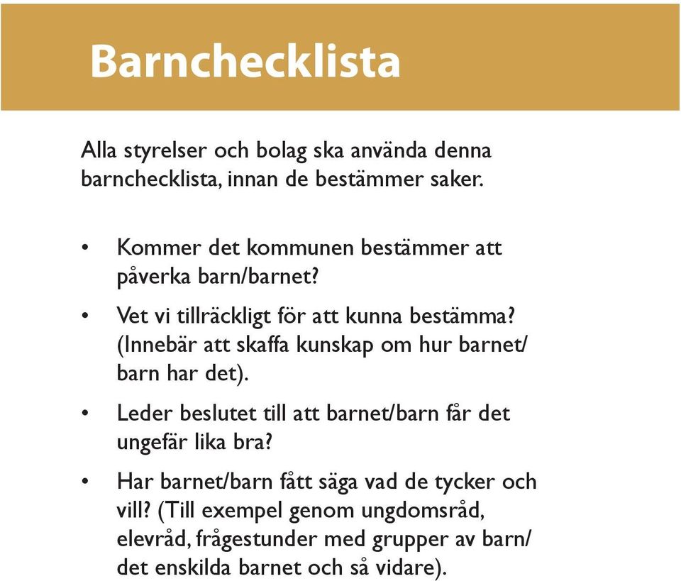 (Innebär att skaffa kunskap om hur barnet/ barn har det). Leder beslutet till att barnet/barn får det ungefär lika bra?