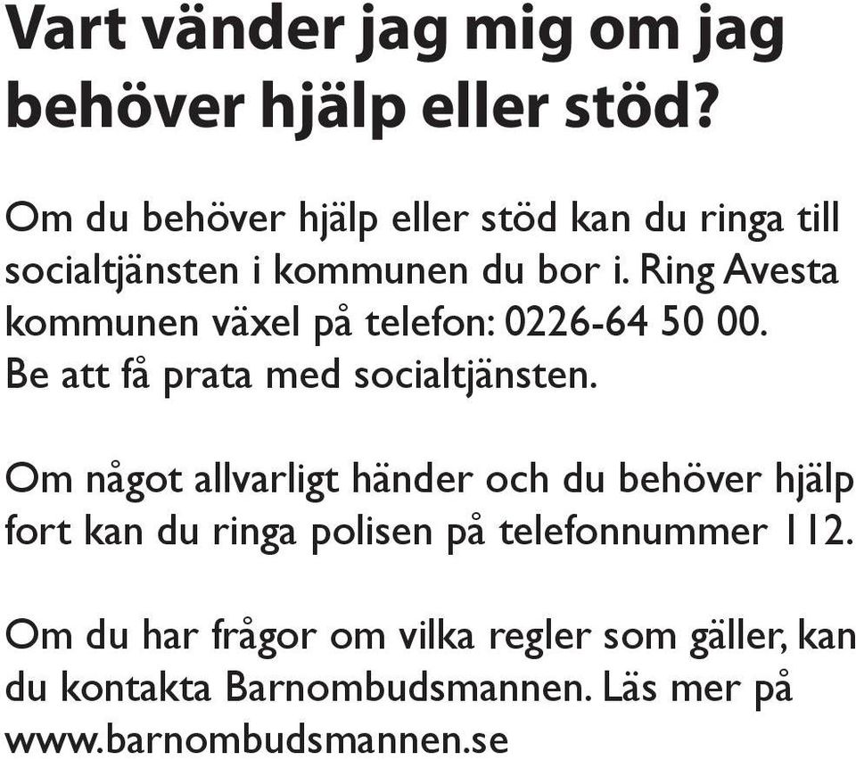 Ring Avesta kommunen växel på telefon: 0226-64 50 00. Be att få prata med socialtjänsten.