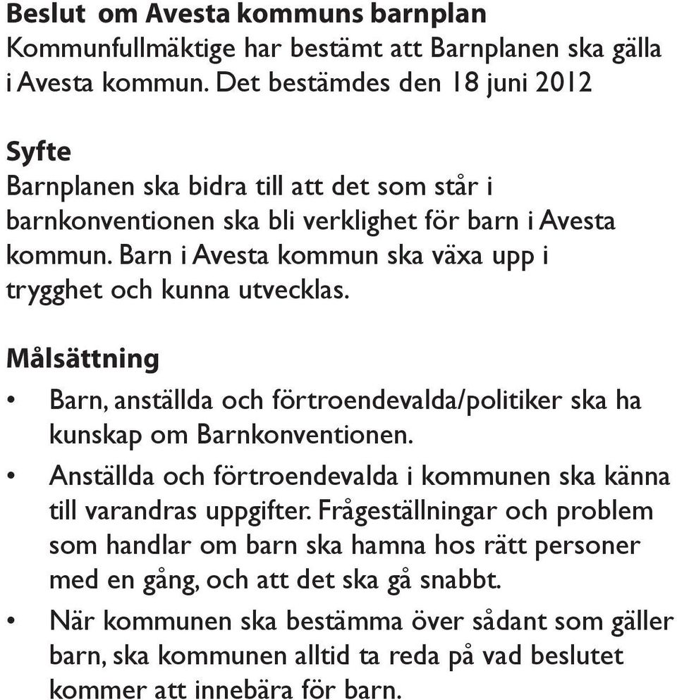 Barn i Avesta kommun ska växa upp i trygghet och kunna utvecklas. Målsättning Barn, anställda och förtroendevalda/politiker ska ha kunskap om Barnkonventionen.