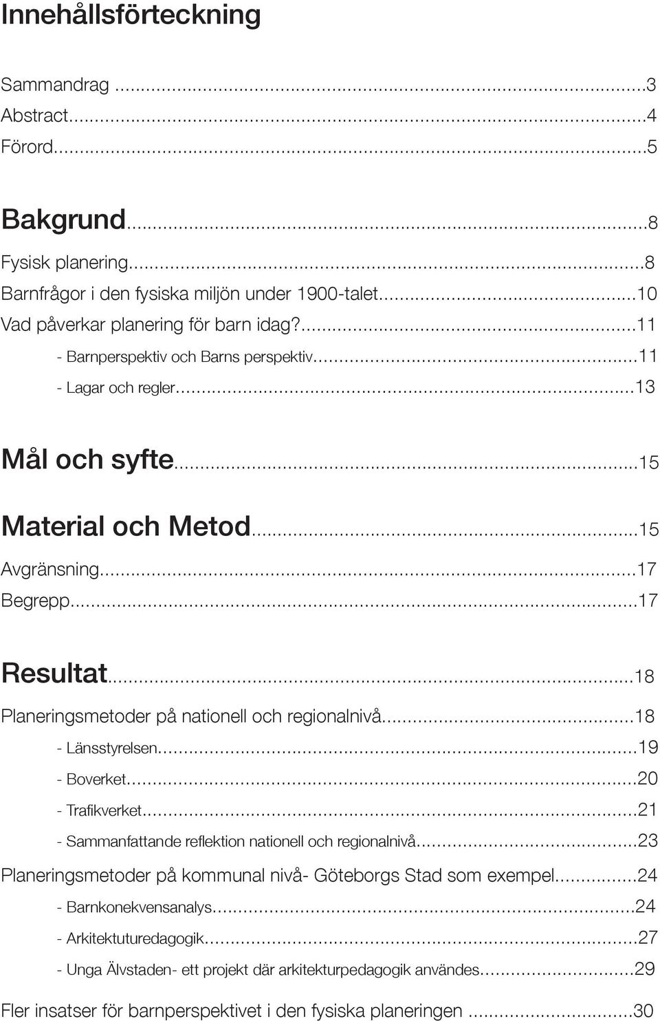 ..18 Planeringsmetoder på nationell och regionalnivå...18 - Länsstyrelsen...19 - Boverket...20 - Traikverket...21 - Sammanfattande relektion nationell och regionalnivå.