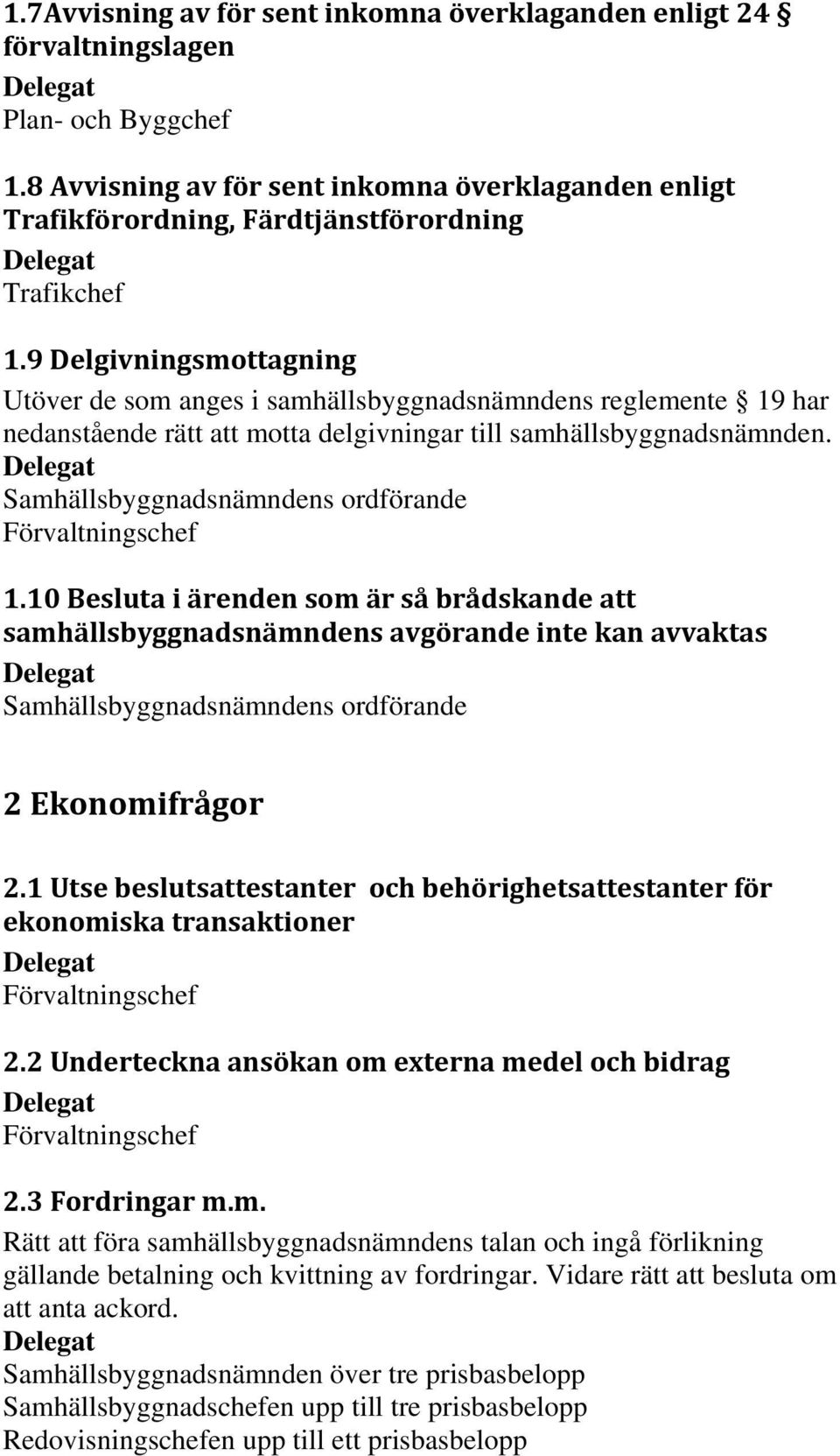 har nedanstående rätt att motta delgivningar till samhällsbyggnadsnämnden. 1.10 Besluta i ärenden som är så brådskande att samhällsbyggnadsnämndens avgörande inte kan avvaktas 2 Ekonomifrågor 2.