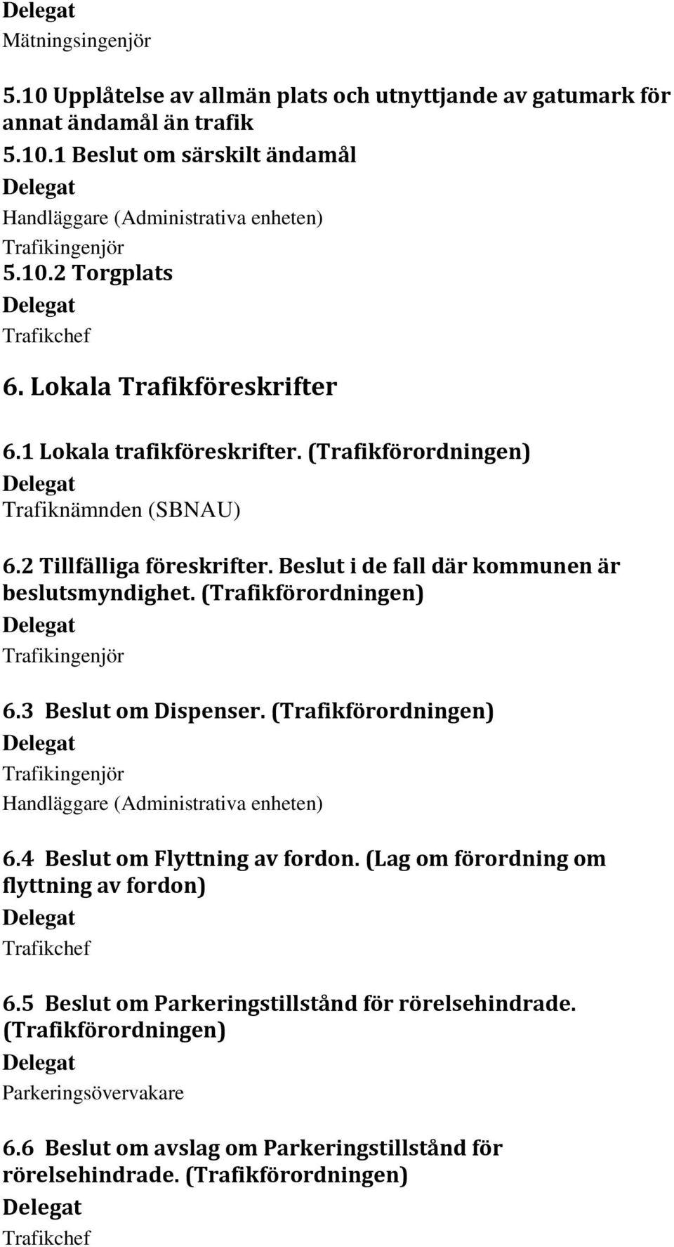 (Trafikförordningen) Trafikingenjör 6.3 Beslut om Dispenser. (Trafikförordningen) Trafikingenjör Handläggare (Administrativa enheten) 6.4 Beslut om Flyttning av fordon.