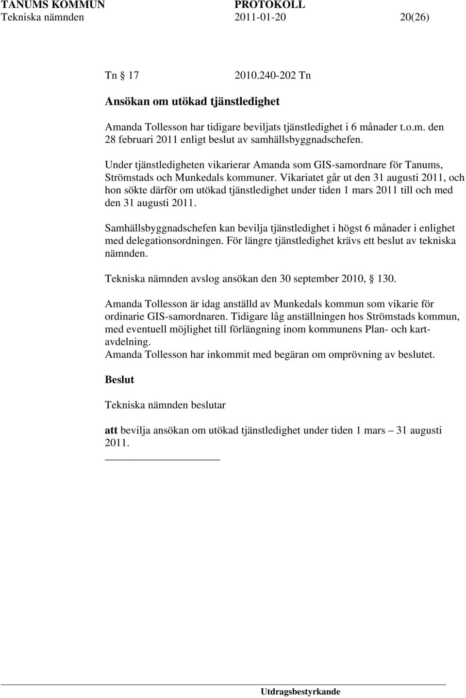 Vikariatet går ut den 31 augusti 2011, och hon sökte därför om utökad tjänstledighet under tiden 1 mars 2011 till och med den 31 augusti 2011.