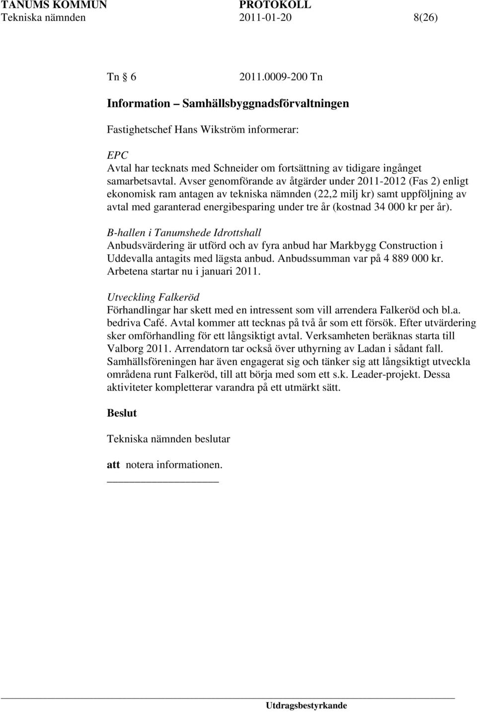 Avser genomförande av åtgärder under 2011-2012 (Fas 2) enligt ekonomisk ram antagen av tekniska nämnden (22,2 milj kr) samt uppföljning av avtal med garanterad energibesparing under tre år (kostnad