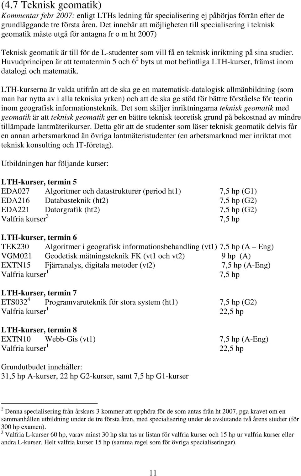 Huvudprincipen är att tematermin 5 och 6 2 byts ut mot befintliga LTH-kurser, främst inom datalogi och matematik.