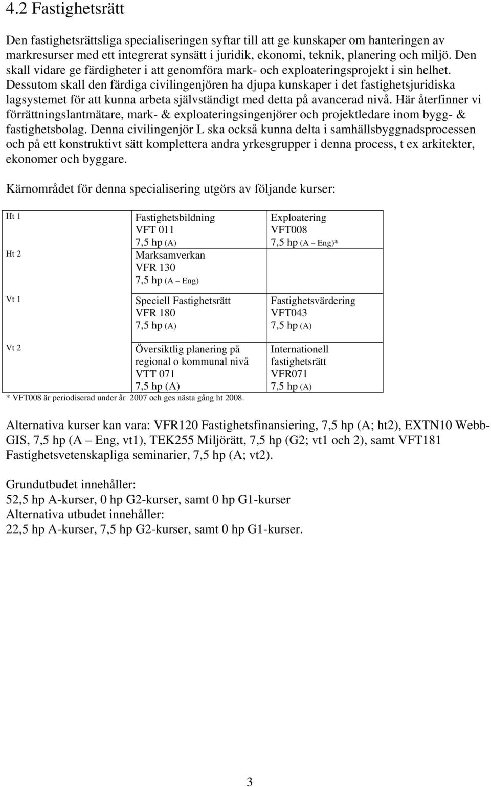 Dessutom skall den färdiga civilingenjören ha djupa kunskaper i det fastighetsjuridiska lagsystemet för att kunna arbeta självständigt med detta på avancerad nivå.