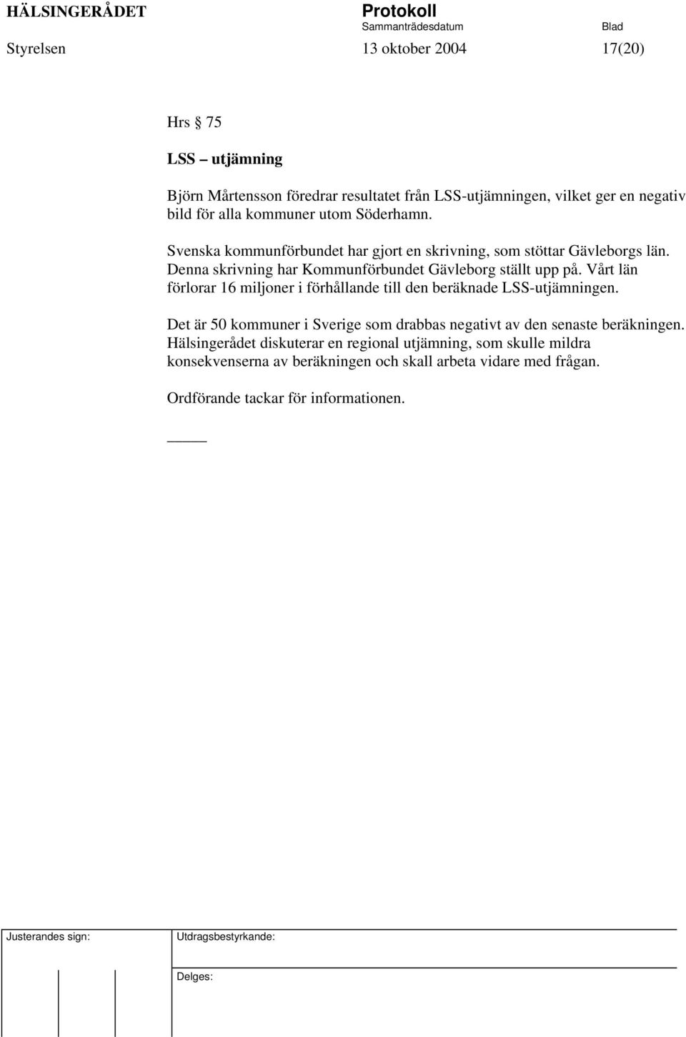 Vårt län förlorar 16 miljoner i förhållande till den beräknade LSS-utjämningen. Det är 50 kommuner i Sverige som drabbas negativt av den senaste beräkningen.