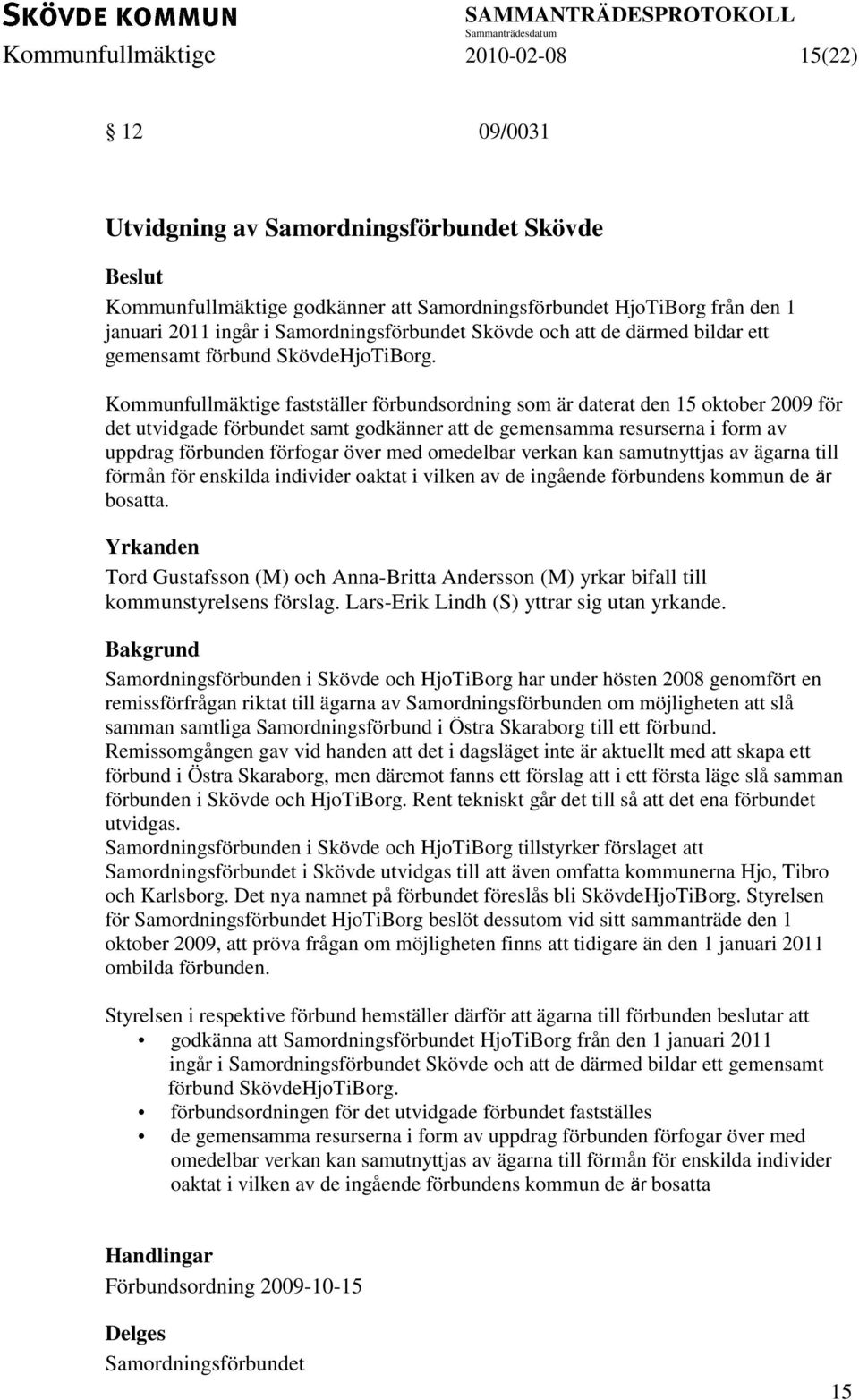 Kommunfullmäktige fastställer förbundsordning som är daterat den 15 oktober 2009 för det utvidgade förbundet samt godkänner att de gemensamma resurserna i form av uppdrag förbunden förfogar över med