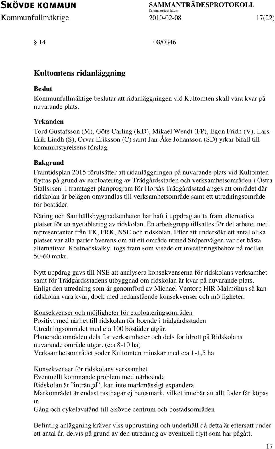 Bakgrund Framtidsplan 2015 förutsätter att ridanläggningen på nuvarande plats vid Kultomten flyttas på grund av exploatering av Trädgårdsstaden och verksamhetsområden i Östra Stallsiken.