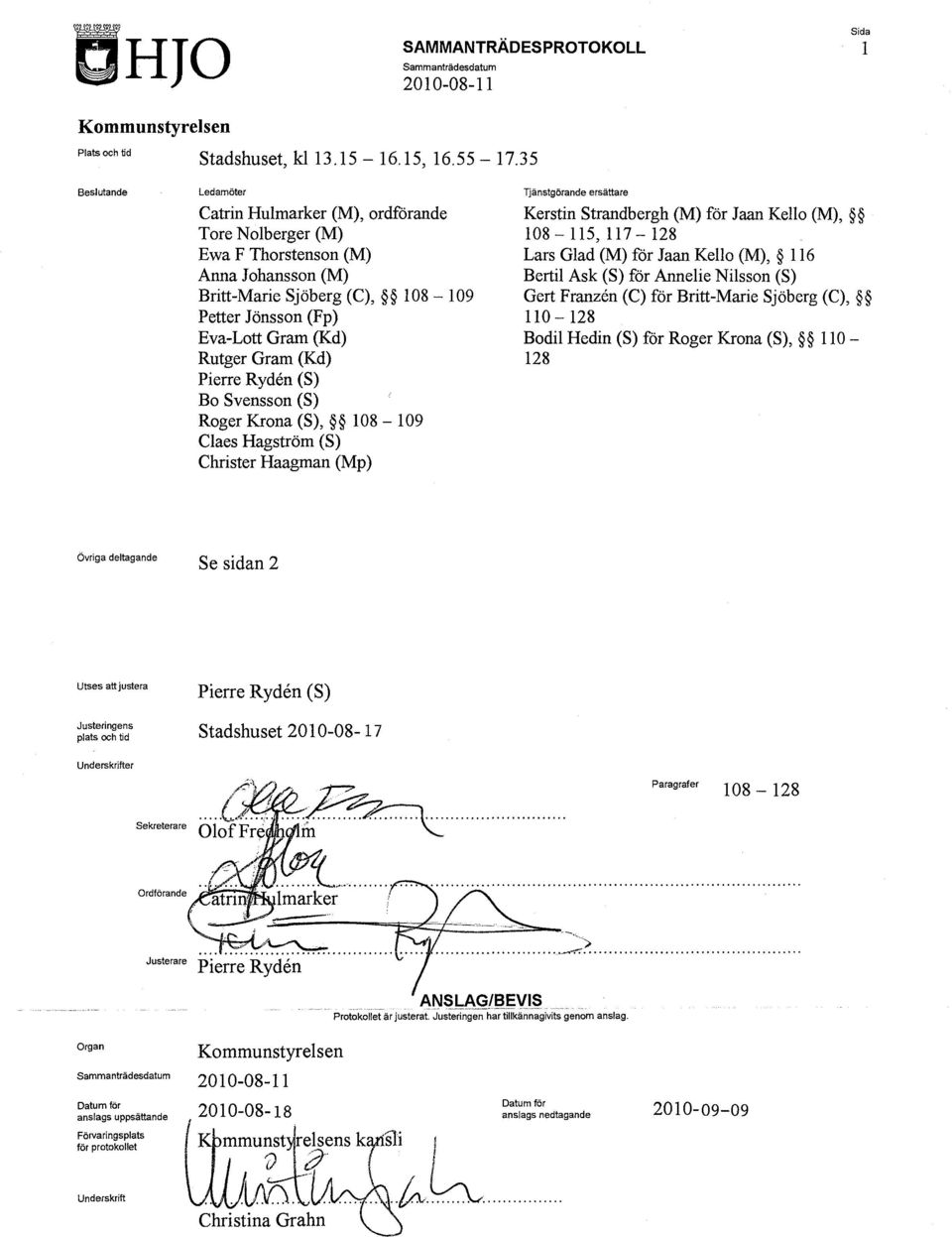 Gram (Kd) Pierre Ryden (S) Bo Svensson (S) Roger Krona (S), 108-109 Claes Hagström (S) Christer Haagman (Mp) Tjänstgörande ersättare Kerstin Strandbergh (M) för Jaan Kello (M), 108-115, 117-128 Lars