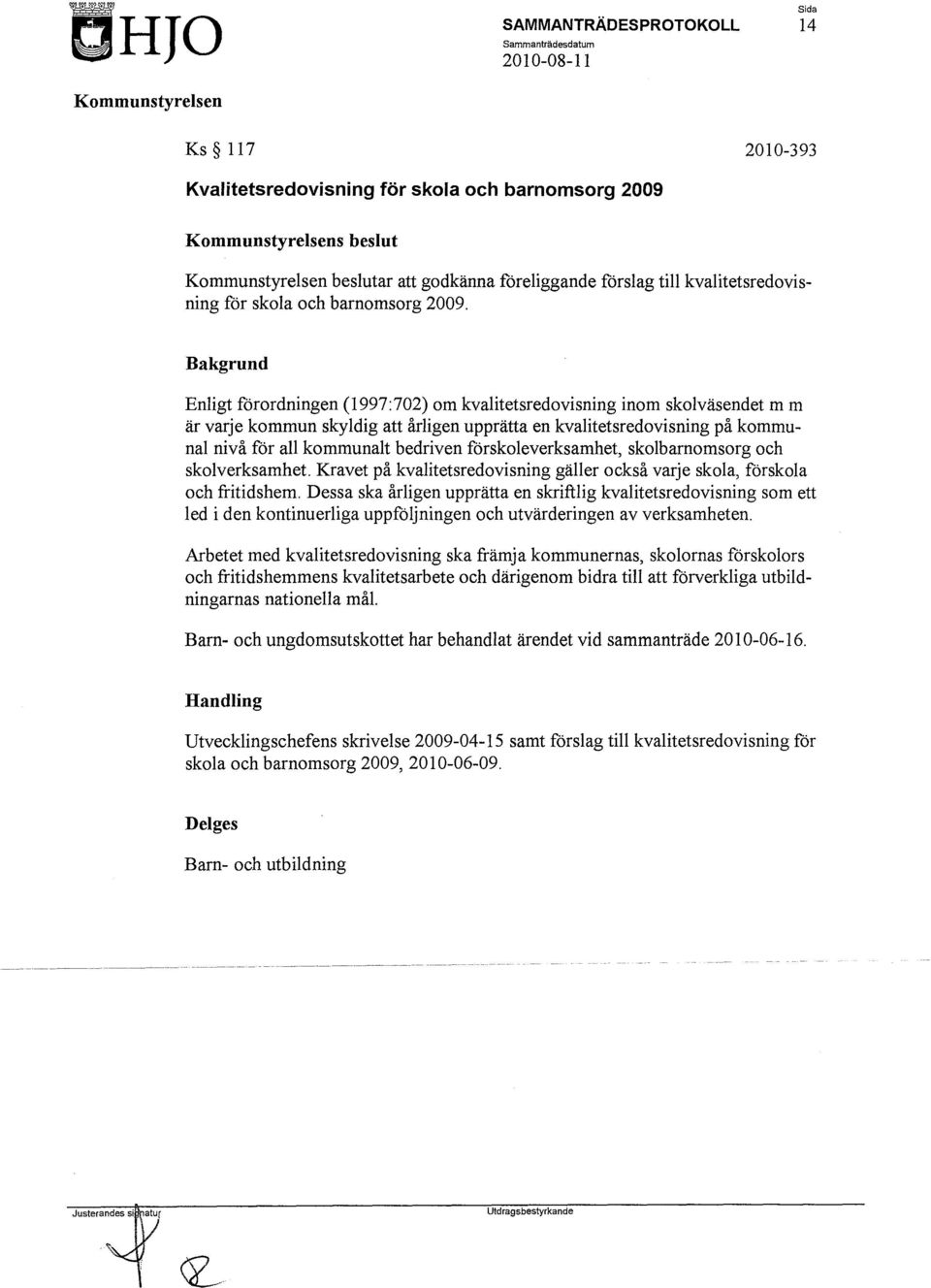 Bakgrund Enligt förordningen (1997:702) om kvalitetsredovisning inom skolväsendet m m är varje kommun skyldig att årligen upprätta en kvalitetsredovisning på kommunal nivå för all kommunalt bedriven