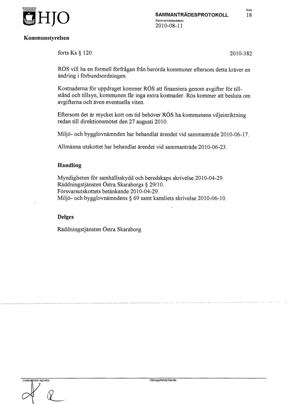 Eftersom det är mycket kort om tid behöver RÖS ha kommunens viljeinriktning redan till direktionsmötet den 27 augusti 2010. Miljö- och bygglovnämnden har behandlat ärendet vid sammanträde 2010-06-17.