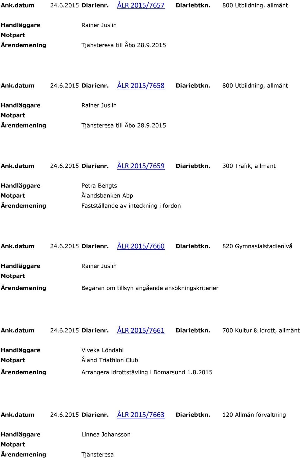 300 Trafik, allmänt Petra Bengts Ålandsbanken Abp Fastställande av inteckning i fordon Ank.datum 24.6.2015 Diarienr. ÅLR 2015/7660 Diariebtkn.