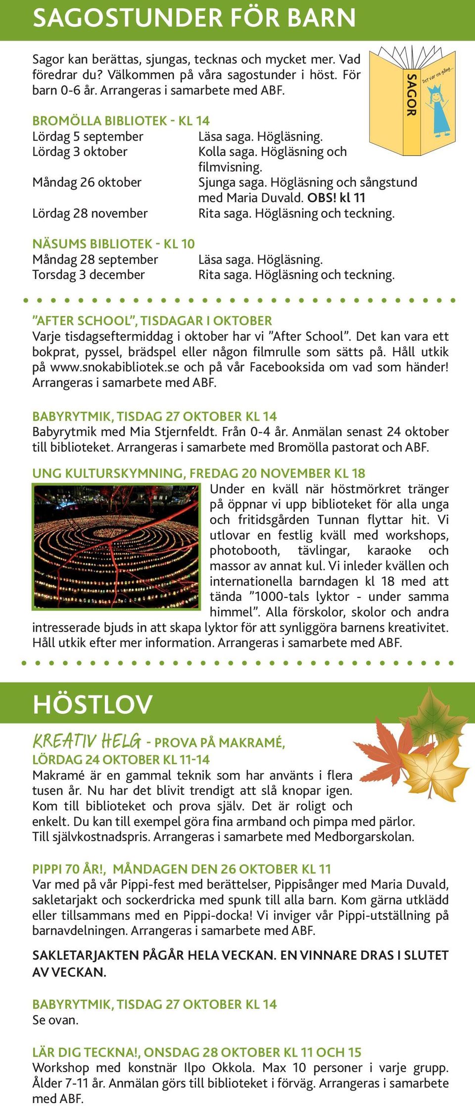 Högläsning och sångstund med Maria Duvald. OBS! kl 11 Lördag 28 november Rita saga. Högläsning och teckning. Näsums bibliotek - kl 10 Måndag 28 september Läsa saga. Högläsning. Torsdag 3 december Rita saga.