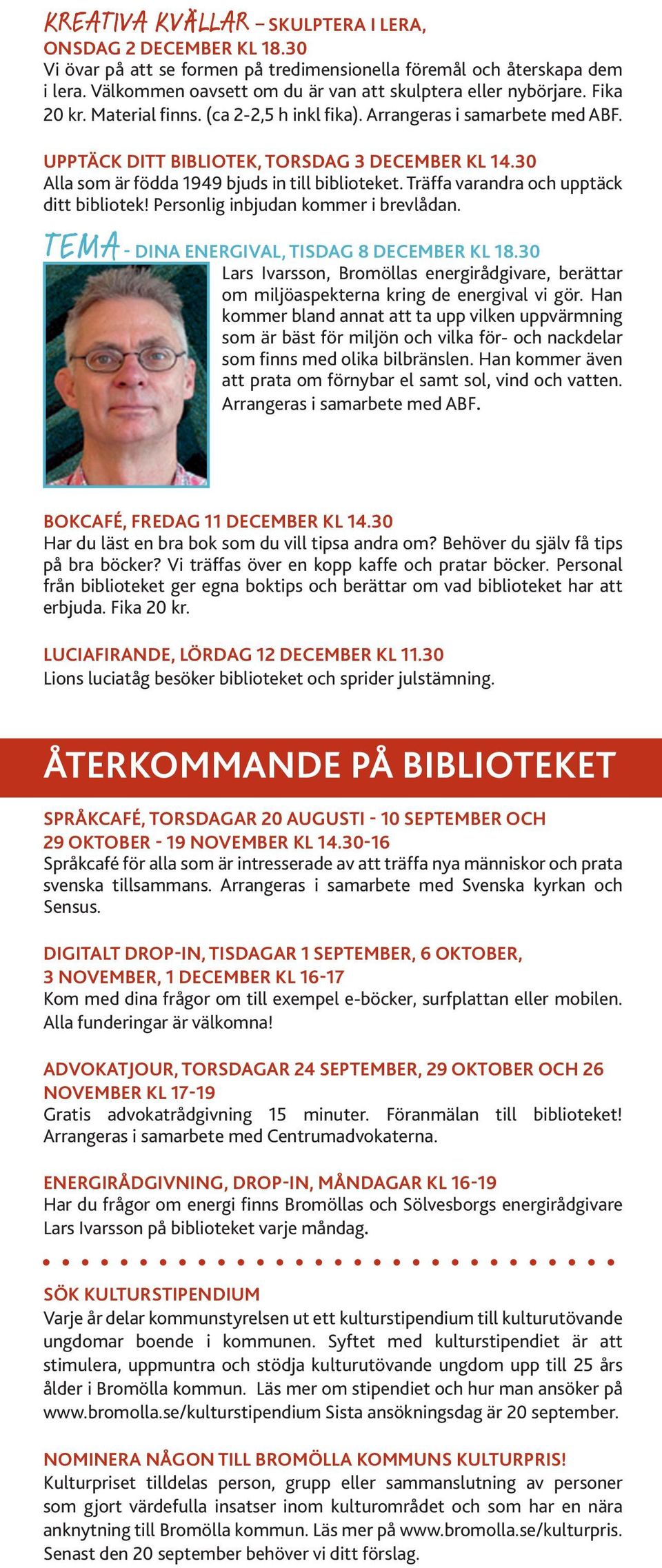 30 Alla som är födda 1949 bjuds in till biblioteket. Träffa varandra och upptäck ditt bibliotek! Personlig inbjudan kommer i brevlådan. TEMA - DINA ENERGIVAL, Tisdag 8 december kl 18.