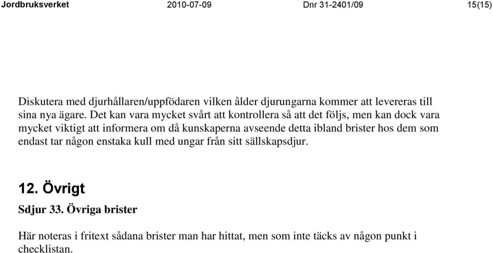 Det kan vara mycket svårt att kontrollera så att det följs, men kan dock vara mycket viktigt att informera om då kunskaperna